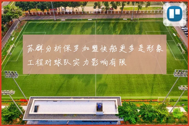 苏群分析保罗加盟快船更多是形象工程对球队实力影响有限