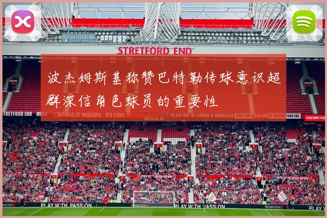 波杰姆斯基称赞巴特勒传球意识超群深信角色球员的重要性